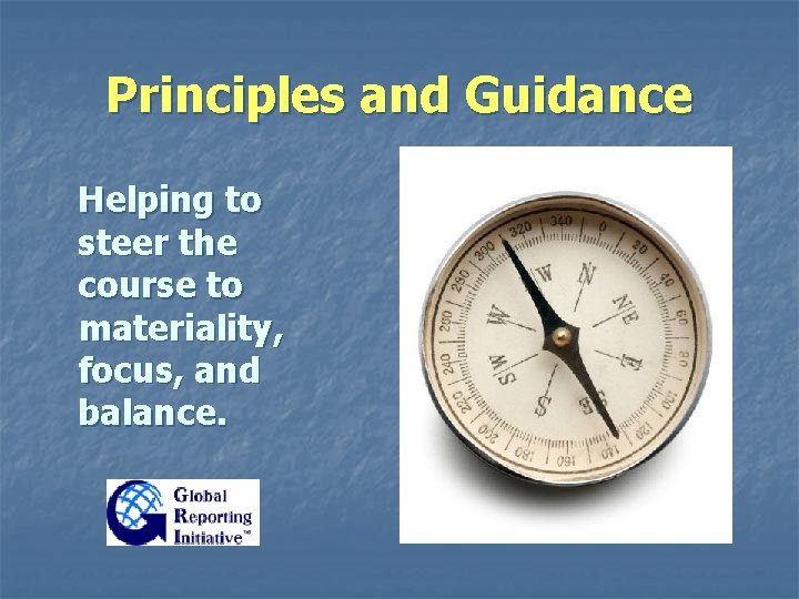 Principles and Guidance Helping to steer the course to materiality, focus, and balance. Principles and Guidance Helping to steer the course to materiality, focus, and balance.