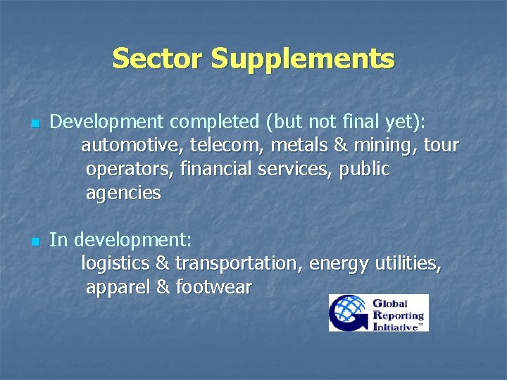 Sector Supplements n n Development completed (but not final yet): automotive, telecom, metals & Sector Supplements n n Development completed (but not final yet): automotive, telecom, metals &