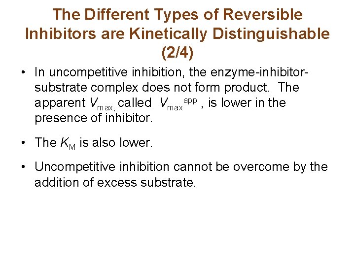 The Different Types of Reversible Inhibitors are Kinetically Distinguishable (2/4) • In uncompetitive inhibition,