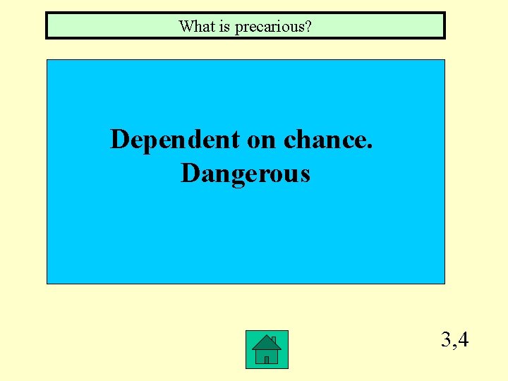 What is precarious? Dependent on chance. Dangerous 3, 4 