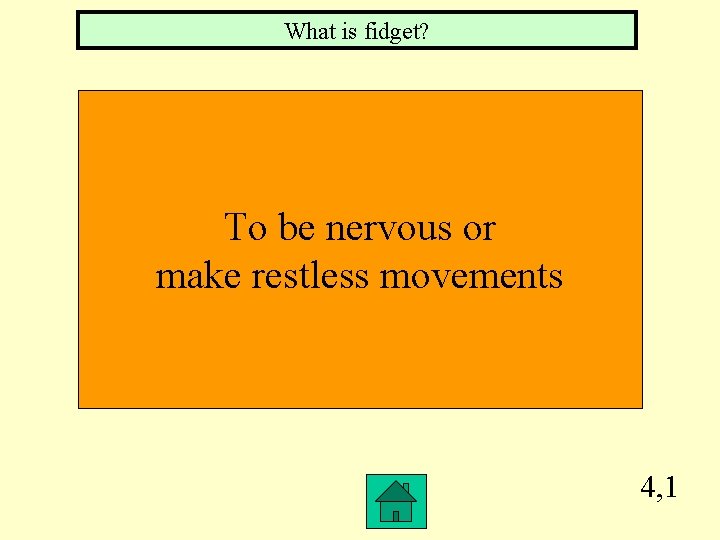 What is fidget? To be nervous or make restless movements 4, 1 