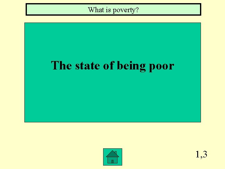 What is poverty? The state of being poor 1, 3 