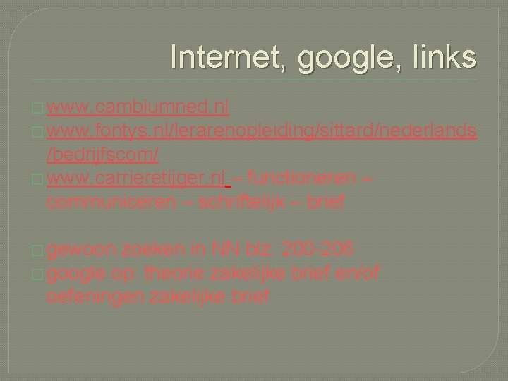 Internet, google, links � www. cambiumned. nl � www. fontys. nl/lerarenopleiding/sittard/nederlands /bedrijfscom/ � www.