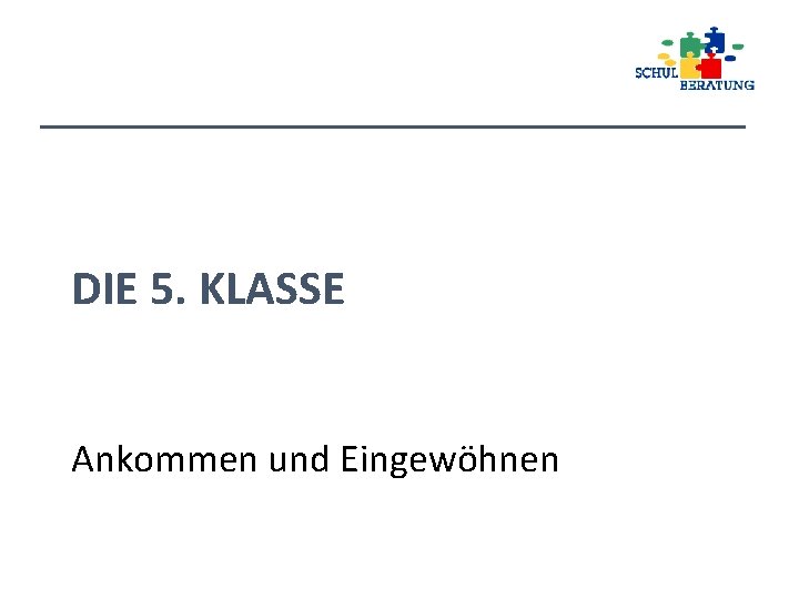 DIE 5. KLASSE Ankommen und Eingewöhnen 