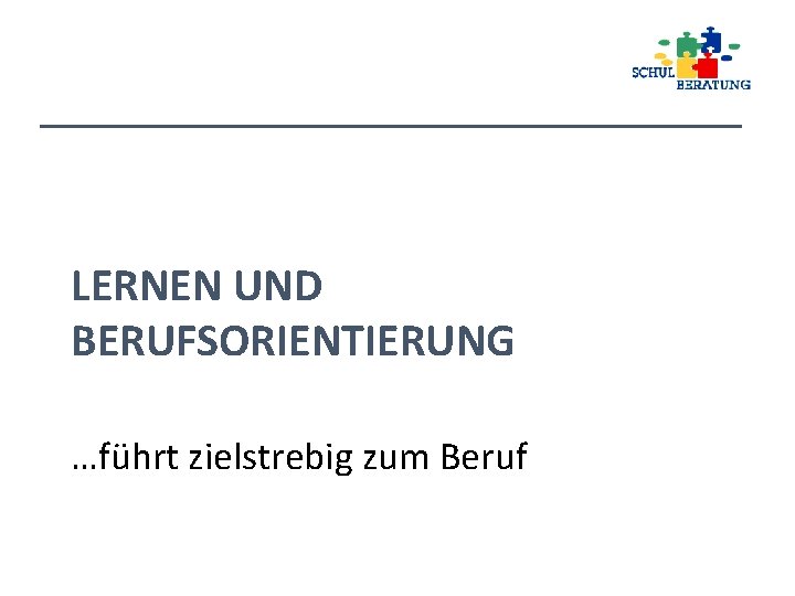 LERNEN UND BERUFSORIENTIERUNG …führt zielstrebig zum Beruf 