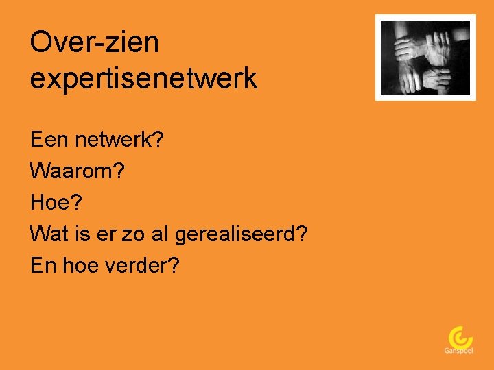 Over-zien expertisenetwerk Een netwerk? Waarom? Hoe? Wat is er zo al gerealiseerd? En hoe