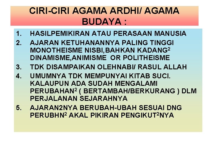 CIRI-CIRI AGAMA ARDHI/ AGAMA BUDAYA : 1. 2. 3. 4. 5. HASILPEMIKIRAN ATAU PERASAAN CIRI-CIRI AGAMA ARDHI/ AGAMA BUDAYA : 1. 2. 3. 4. 5. HASILPEMIKIRAN ATAU PERASAAN
