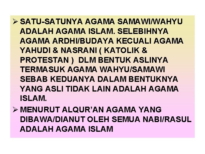 Ø SATU-SATUNYA AGAMA SAMAWI/WAHYU ADALAH AGAMA ISLAM. SELEBIHNYA AGAMA ARDHI/BUDAYA KECUALI AGAMA YAHUDI & Ø SATU-SATUNYA AGAMA SAMAWI/WAHYU ADALAH AGAMA ISLAM. SELEBIHNYA AGAMA ARDHI/BUDAYA KECUALI AGAMA YAHUDI &