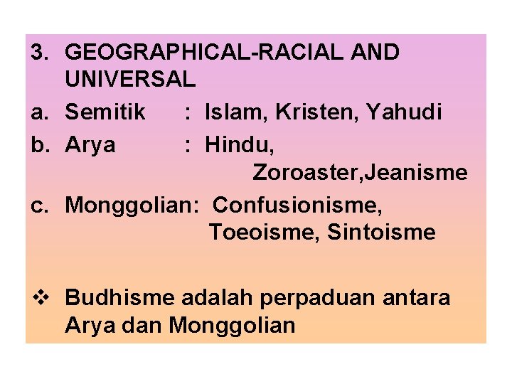 3. GEOGRAPHICAL-RACIAL AND UNIVERSAL a. Semitik : Islam, Kristen, Yahudi b. Arya : Hindu, 3. GEOGRAPHICAL-RACIAL AND UNIVERSAL a. Semitik : Islam, Kristen, Yahudi b. Arya : Hindu,