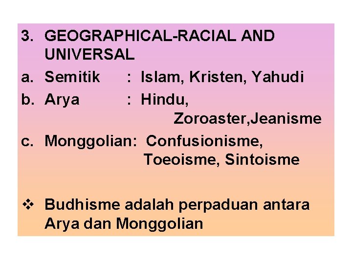 3. GEOGRAPHICAL-RACIAL AND UNIVERSAL a. Semitik : Islam, Kristen, Yahudi b. Arya : Hindu,