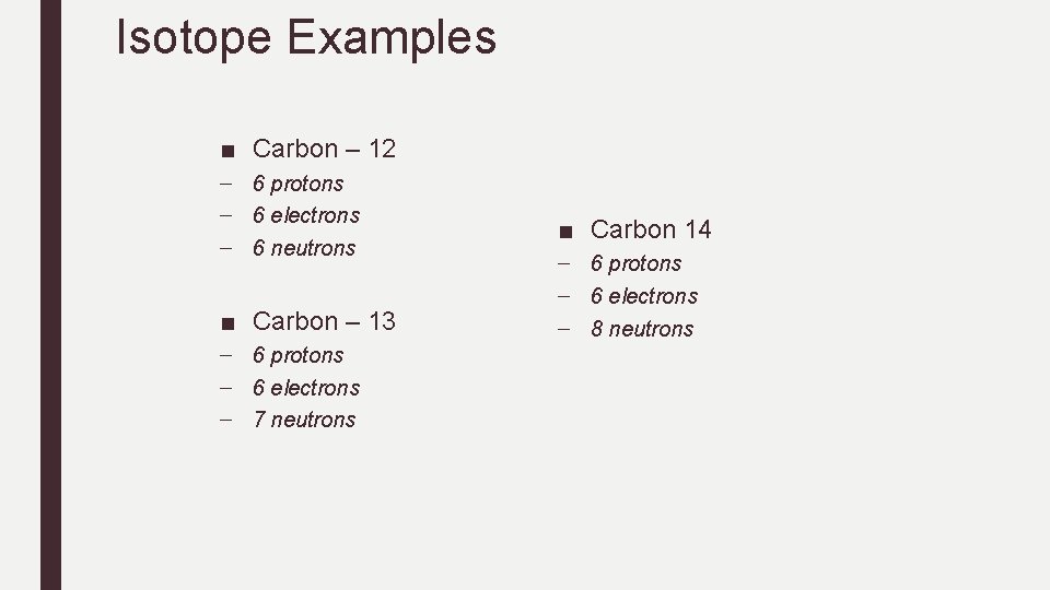 Isotope Examples ■ Carbon – 12 – 6 protons – 6 electrons – 6