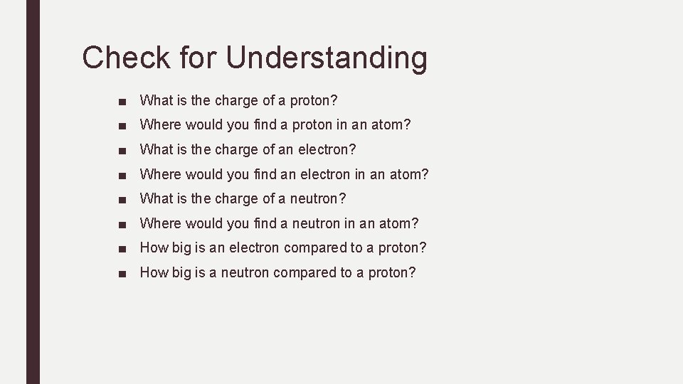Check for Understanding ■ What is the charge of a proton? ■ Where would Check for Understanding ■ What is the charge of a proton? ■ Where would
