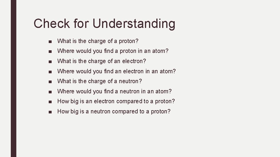 Check for Understanding ■ What is the charge of a proton? ■ Where would