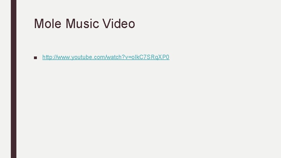 Mole Music Video ■ http: //www. youtube. com/watch? v=o. Ik. C 7 SRq. XP Mole Music Video ■ http: //www. youtube. com/watch? v=o. Ik. C 7 SRq. XP