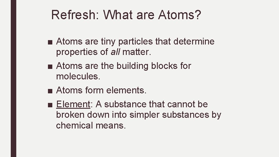 Refresh: What are Atoms? ■ Atoms are tiny particles that determine properties of Refresh: What are Atoms? ■ Atoms are tiny particles that determine properties of