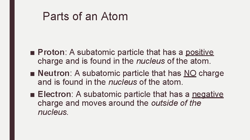 Parts of an Atom ■ Proton: A subatomic particle that has a positive charge