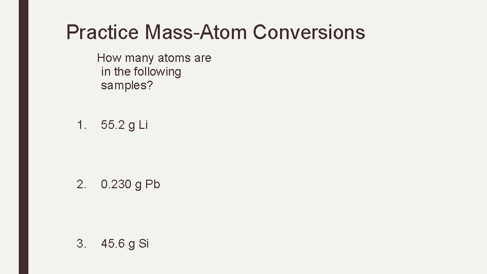 Practice Mass-Atom Conversions How many atoms are in the following samples? 1. 55. 2