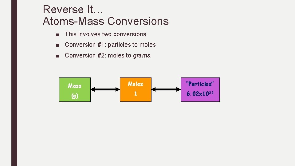 Reverse It… Atoms-Mass Conversions ■ This involves two conversions. ■ Conversion #1: particles to