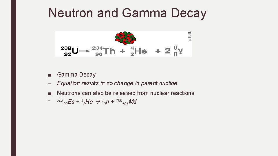 Neutron and Gamma Decay ■ Gamma Decay – Equation results in no change in