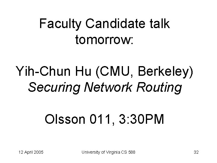 Faculty Candidate talk tomorrow: Yih-Chun Hu (CMU, Berkeley) Securing Network Routing Olsson 011, 3: