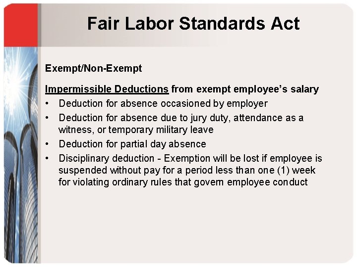 Fair Labor Standards Act Exempt/Non-Exempt Impermissible Deductions from exempt employee’s salary • Deduction for