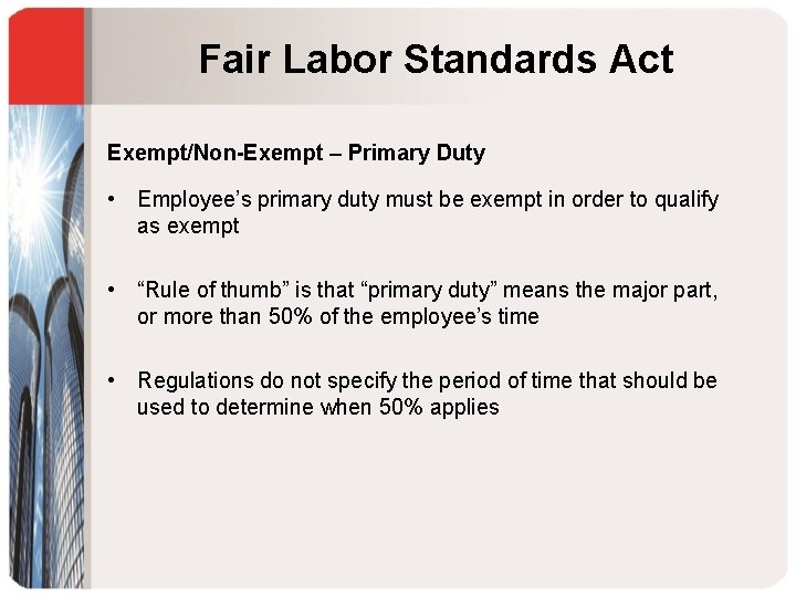Fair Labor Standards Act Exempt/Non-Exempt – Primary Duty • Employee’s primary duty must be
