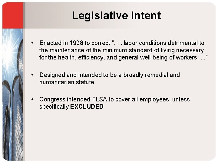 Legislative Intent • Enacted in 1938 to correct “. . . labor conditions detrimental