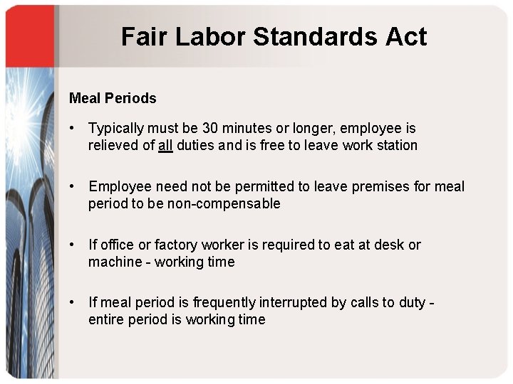 Fair Labor Standards Act Meal Periods • Typically must be 30 minutes or longer,