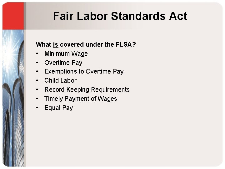 Fair Labor Standards Act What is covered under the FLSA? • Minimum Wage •