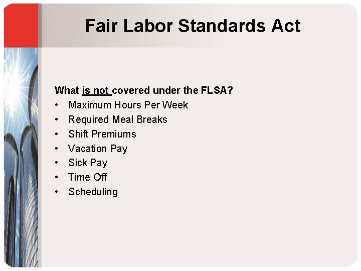 Fair Labor Standards Act What is not covered under the FLSA? • Maximum Hours