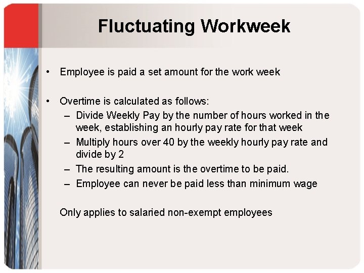 Fluctuating Workweek • Employee is paid a set amount for the work week •