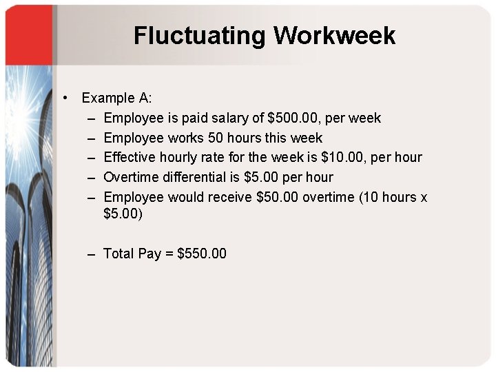 Fluctuating Workweek • Example A: – Employee is paid salary of $500. 00, per