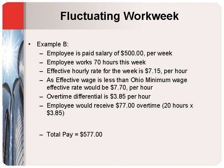 Fluctuating Workweek • Example B: – Employee is paid salary of $500. 00, per