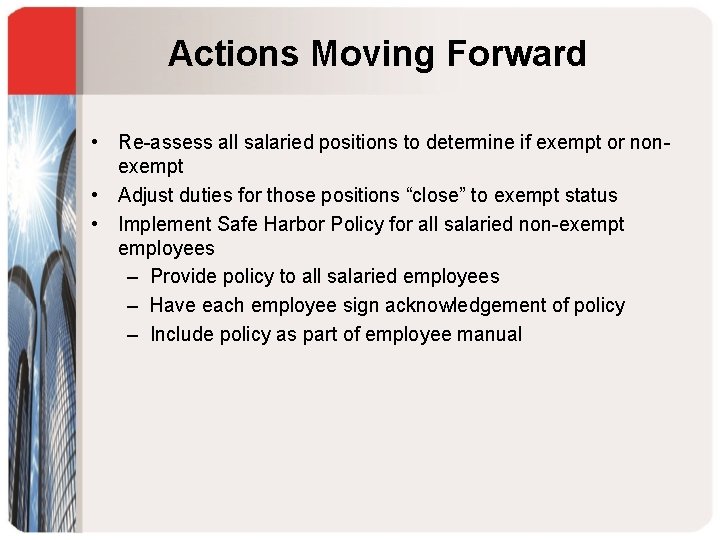 Actions Moving Forward • Re-assess all salaried positions to determine if exempt or nonexempt