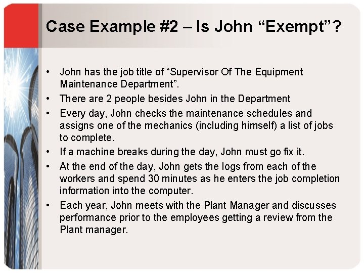 Case Example #2 – Is John “Exempt”? • John has the job title of