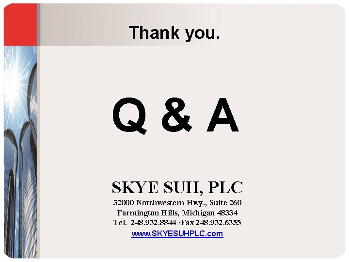Thank you. Q&A SKYE SUH, PLC 32000 Northwestern Hwy. , Suite 260 Farmington Hills,