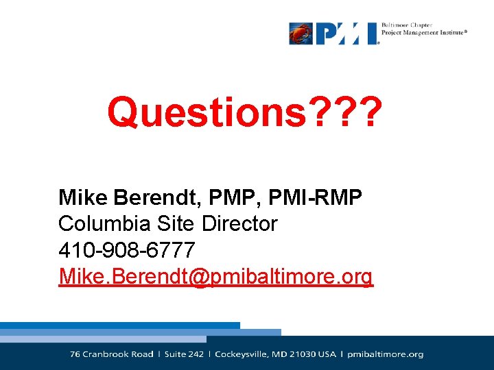 Questions? ? ? Mike Berendt, PMP, PMI-RMP Columbia Site Director 410 -908 -6777 Mike.