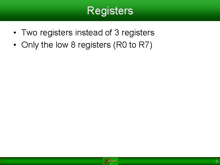 Registers • Two registers instead of 3 registers • Only the low 8 registers