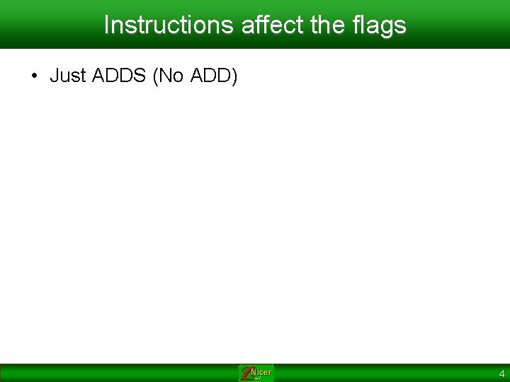 Instructions affect the flags • Just ADDS (No ADD) 4 