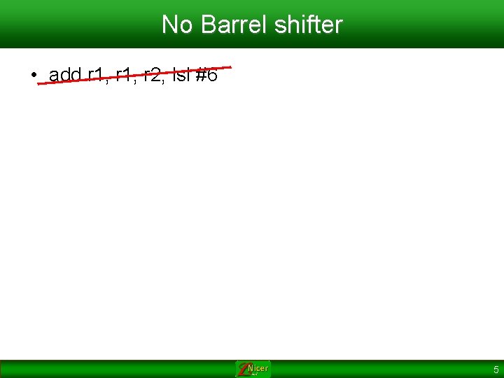 No Barrel shifter • add r 1, r 2, lsl #6 5 