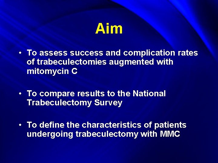 Aim • To assess success and complication rates of trabeculectomies augmented with mitomycin C