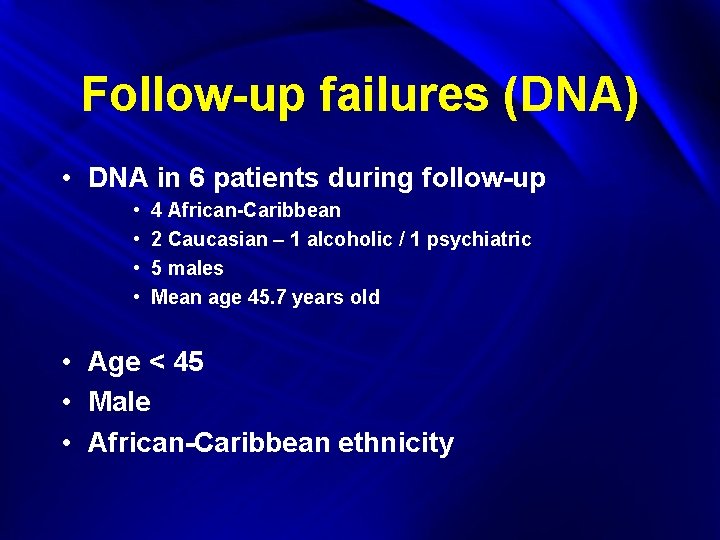 Follow-up failures (DNA) • DNA in 6 patients during follow-up • • 4 African-Caribbean