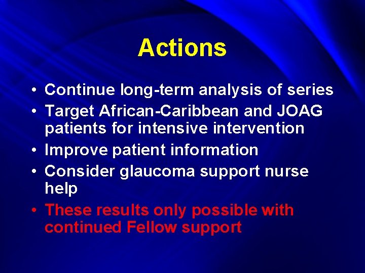 Actions • Continue long-term analysis of series • Target African-Caribbean and JOAG patients for