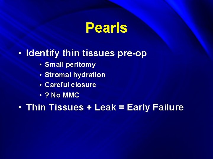 Pearls • Identify thin tissues pre-op • • Small peritomy Stromal hydration Careful closure