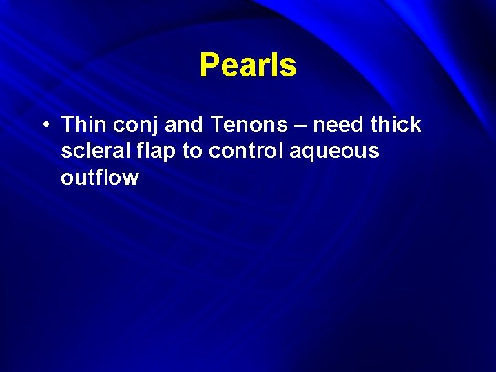 Pearls • Thin conj and Tenons – need thick scleral flap to control aqueous