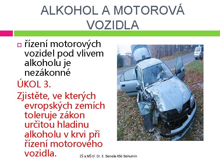 ALKOHOL A MOTOROVÁ VOZIDLA řízení motorových vozidel pod vlivem alkoholu je nezákonné ÚKOL 3.