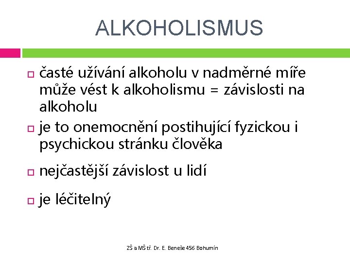 ALKOHOLISMUS časté užívání alkoholu v nadměrné míře může vést k alkoholismu = závislosti na