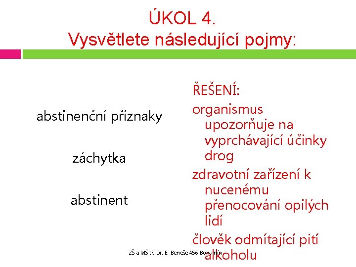 ÚKOL 4. Vysvětlete následující pojmy: ŘEŠENÍ: organismus abstinenční příznaky upozorňuje na vyprchávající účinky drog