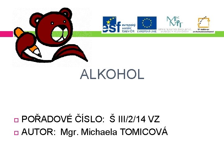 ALKOHOL POŘADOVÉ ČÍSLO: Š III/2/14 VZ AUTOR: Mgr. Michaela TOMICOVÁ 