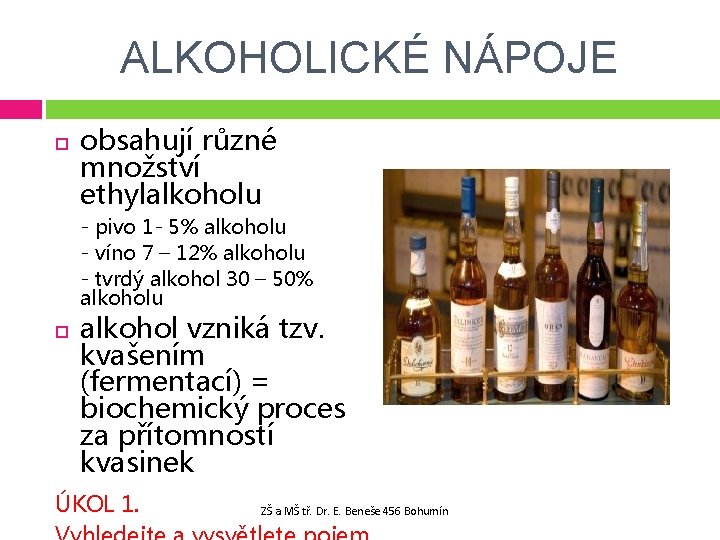 ALKOHOLICKÉ NÁPOJE obsahují různé množství ethylalkoholu - pivo 1 - 5% alkoholu - víno